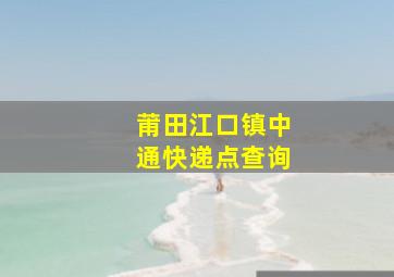 莆田江口镇中通快递点查询