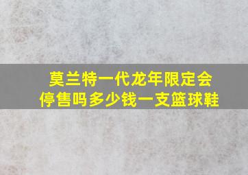 莫兰特一代龙年限定会停售吗多少钱一支篮球鞋