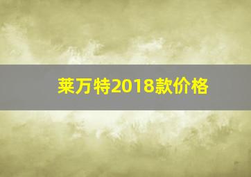 莱万特2018款价格