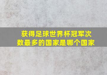 获得足球世界杯冠军次数最多的国家是哪个国家