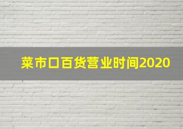 菜市口百货营业时间2020