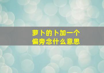 萝卜的卜加一个偏旁念什么意思