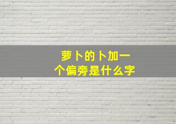 萝卜的卜加一个偏旁是什么字