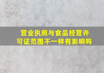 营业执照与食品经营许可证范围不一样有影响吗