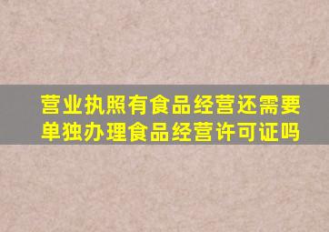 营业执照有食品经营还需要单独办理食品经营许可证吗