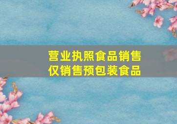 营业执照食品销售仅销售预包装食品