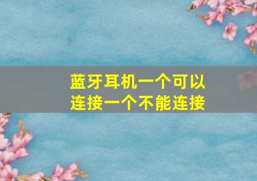 蓝牙耳机一个可以连接一个不能连接