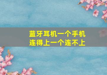 蓝牙耳机一个手机连得上一个连不上