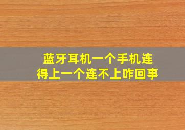 蓝牙耳机一个手机连得上一个连不上咋回事