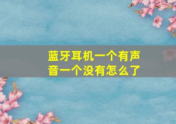 蓝牙耳机一个有声音一个没有怎么了