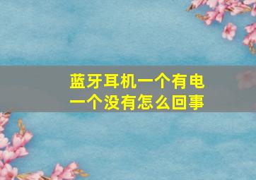 蓝牙耳机一个有电一个没有怎么回事