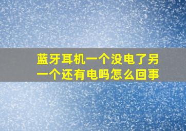 蓝牙耳机一个没电了另一个还有电吗怎么回事