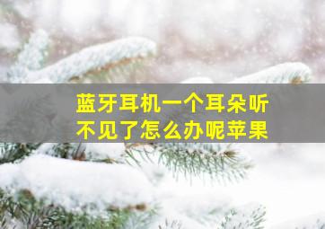 蓝牙耳机一个耳朵听不见了怎么办呢苹果