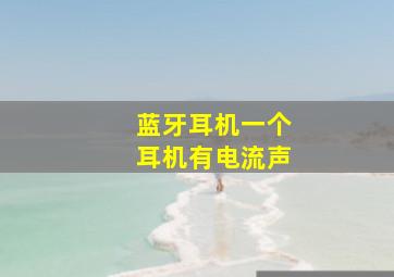 蓝牙耳机一个耳机有电流声