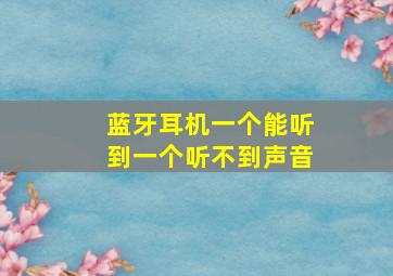 蓝牙耳机一个能听到一个听不到声音