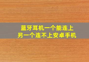 蓝牙耳机一个能连上另一个连不上安卓手机