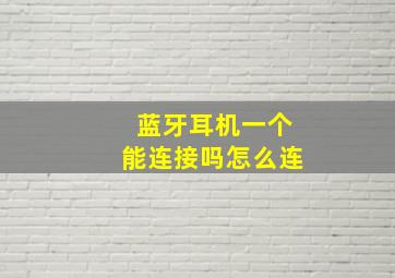 蓝牙耳机一个能连接吗怎么连