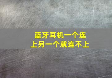 蓝牙耳机一个连上另一个就连不上