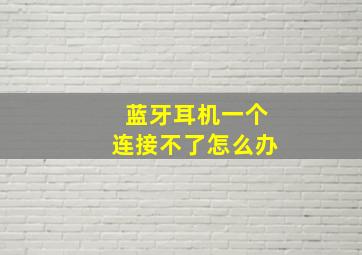 蓝牙耳机一个连接不了怎么办