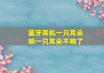 蓝牙耳机一只耳朵响一只耳朵不响了