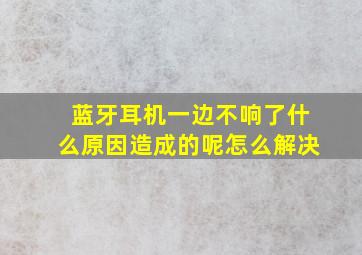 蓝牙耳机一边不响了什么原因造成的呢怎么解决