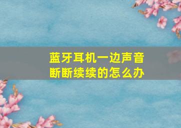 蓝牙耳机一边声音断断续续的怎么办