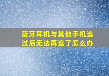 蓝牙耳机与其他手机连过后无法再连了怎么办