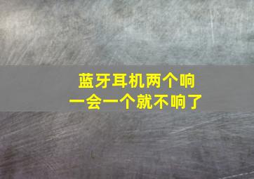 蓝牙耳机两个响一会一个就不响了