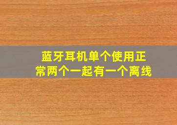 蓝牙耳机单个使用正常两个一起有一个离线