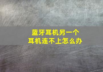 蓝牙耳机另一个耳机连不上怎么办