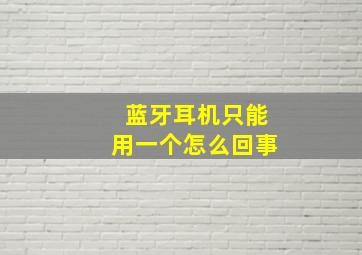 蓝牙耳机只能用一个怎么回事