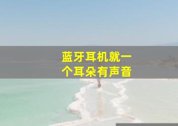 蓝牙耳机就一个耳朵有声音