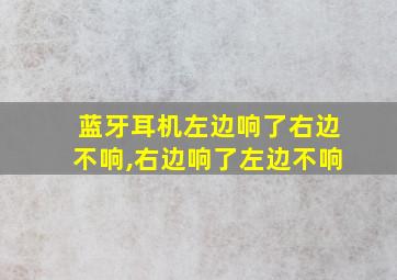 蓝牙耳机左边响了右边不响,右边响了左边不响