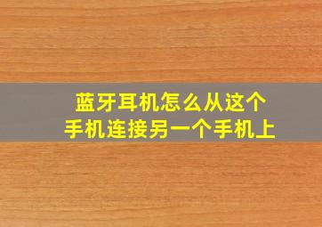 蓝牙耳机怎么从这个手机连接另一个手机上