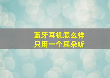 蓝牙耳机怎么样只用一个耳朵听