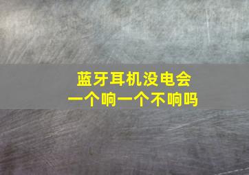 蓝牙耳机没电会一个响一个不响吗