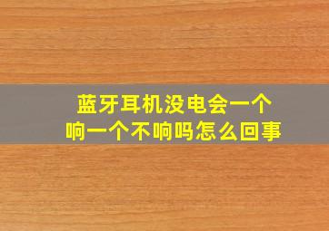 蓝牙耳机没电会一个响一个不响吗怎么回事