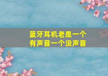 蓝牙耳机老是一个有声音一个没声音