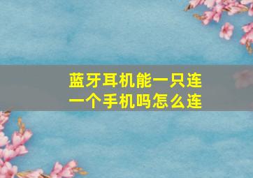 蓝牙耳机能一只连一个手机吗怎么连