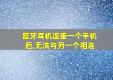 蓝牙耳机连接一个手机后,无法与另一个相连