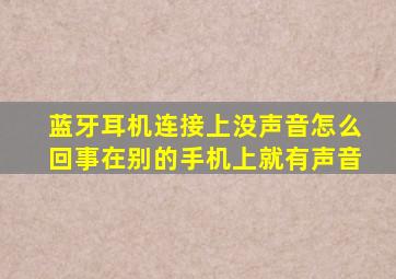 蓝牙耳机连接上没声音怎么回事在别的手机上就有声音