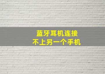 蓝牙耳机连接不上另一个手机