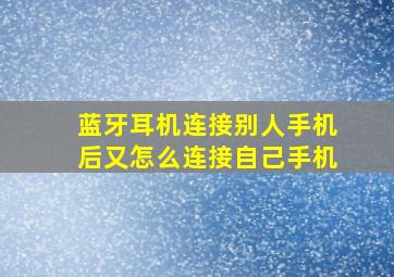 蓝牙耳机连接别人手机后又怎么连接自己手机