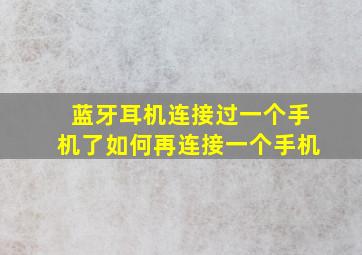 蓝牙耳机连接过一个手机了如何再连接一个手机