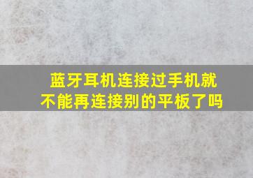 蓝牙耳机连接过手机就不能再连接别的平板了吗