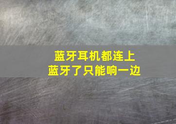 蓝牙耳机都连上蓝牙了只能响一边