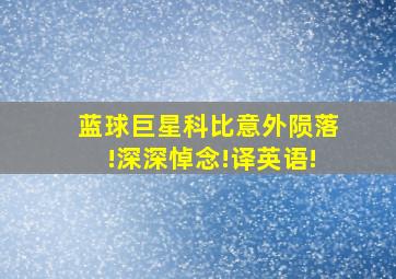 蓝球巨星科比意外陨落!深深悼念!译英语!