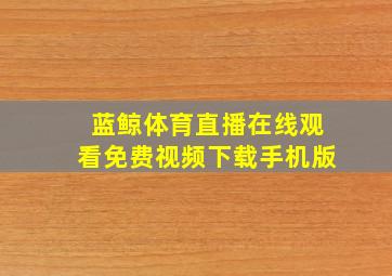 蓝鲸体育直播在线观看免费视频下载手机版