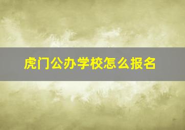 虎门公办学校怎么报名