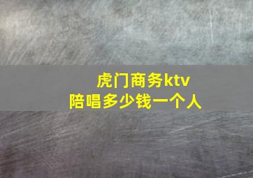 虎门商务ktv陪唱多少钱一个人